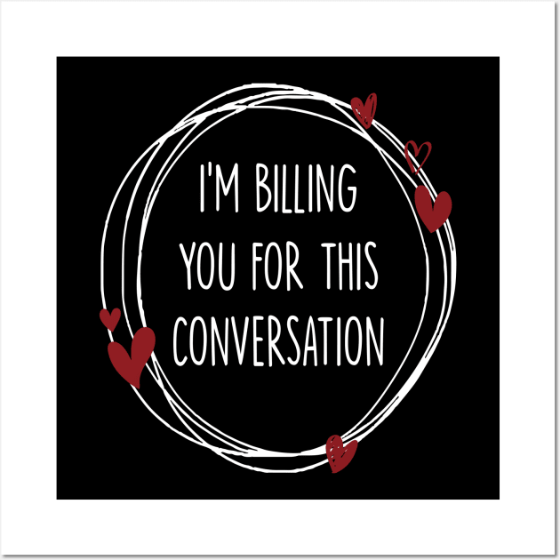 I’m Billing You For This Conversation Wall Art by Artistry Cayawz